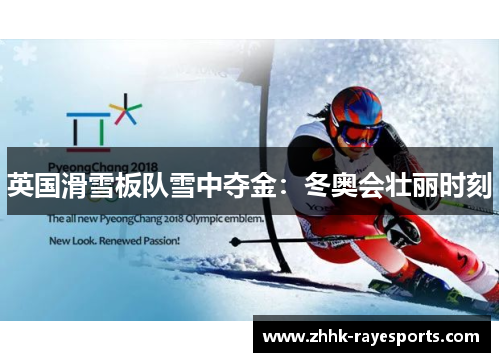 英国滑雪板队雪中夺金:冬奥会壮丽时刻 英国滑雪板队雪中夺金:冬奥会壮丽时刻
