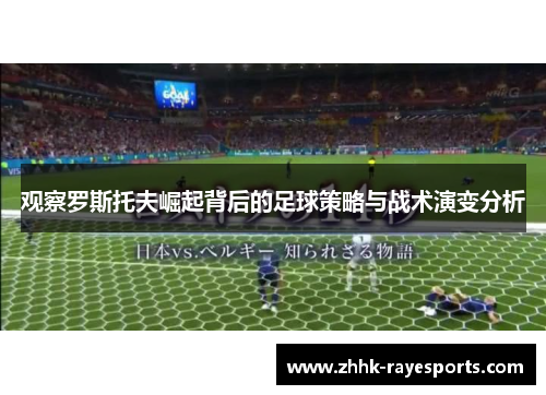 观察罗斯托夫崛起背后的足球策略与战术演变分析