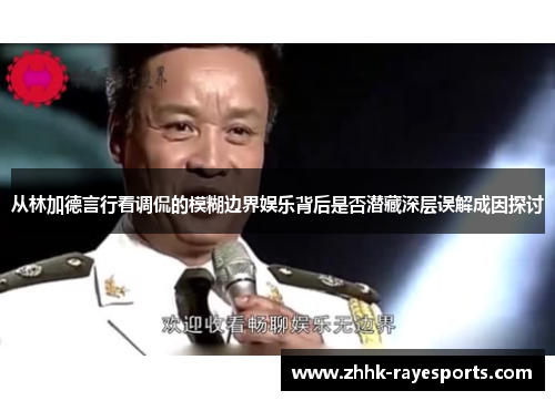 从林加德言行看调侃的模糊边界娱乐背后是否潜藏深层误解成因探讨