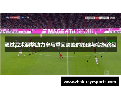 通过战术调整助力皇马重回巅峰的策略与实施路径