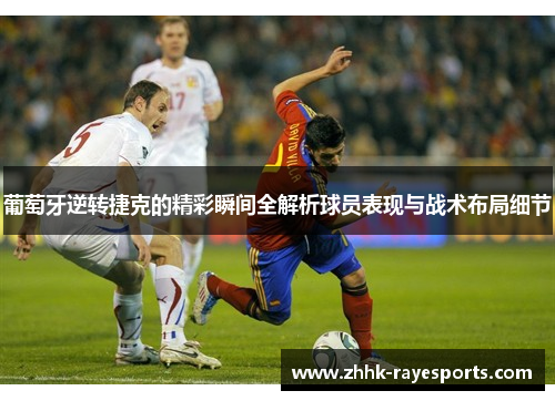 葡萄牙逆转捷克的精彩瞬间全解析球员表现与战术布局细节