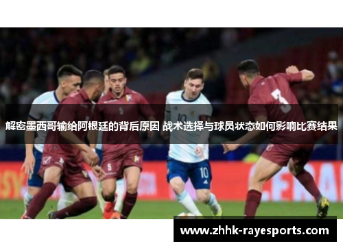 解密墨西哥输给阿根廷的背后原因 战术选择与球员状态如何影响比赛结果 解密墨西哥输给阿根廷的背后原因 战术选择与球员状态如何影响比赛结果