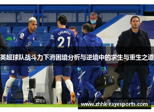 英超球队战斗力下滑困境分析与逆境中的求生与重生之道 英超球队战斗力下滑困境分析与逆境中的求生与重生之道