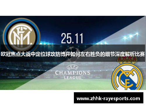 欧冠焦点大战中定位球攻防博弈如何左右胜负的细节深度解析比赛 欧冠焦点大战中定位球攻防博弈如何左右胜负的细节深度解析比赛